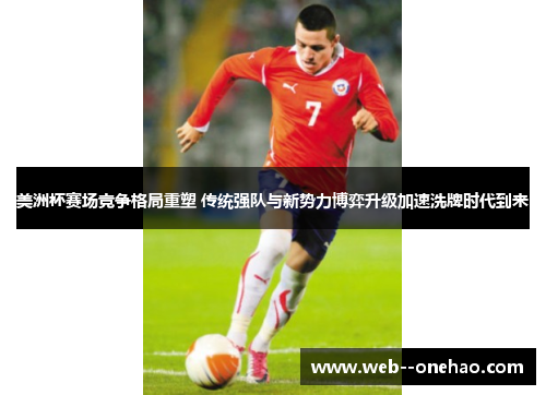 美洲杯赛场竞争格局重塑 传统强队与新势力博弈升级加速洗牌时代到来