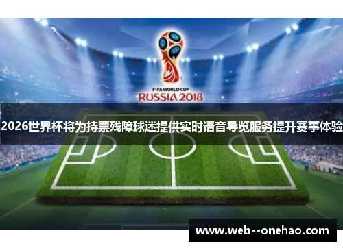 2026世界杯将为持票残障球迷提供实时语音导览服务提升赛事体验